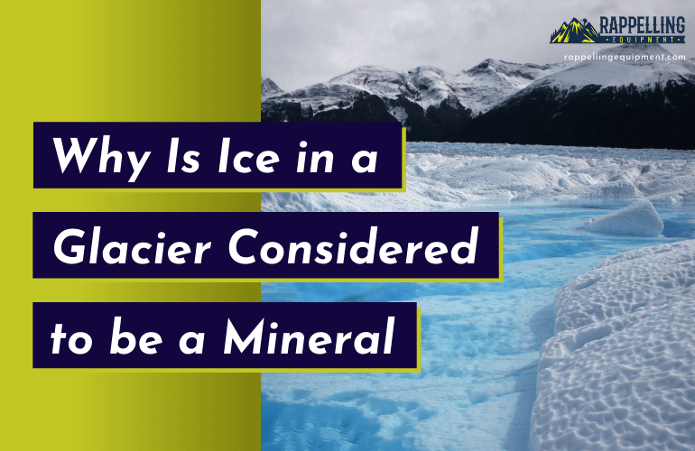 Why Is Ice in a Glacier Considered to be a Mineral