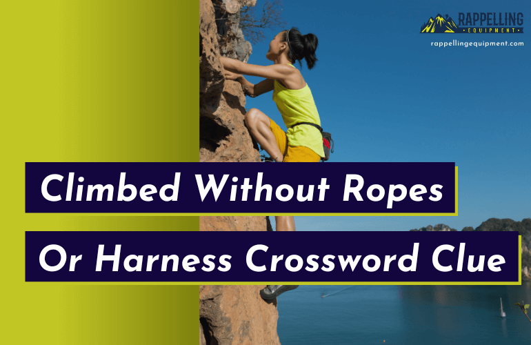 Climbed Without Ropes Or Harness Crossword Clue