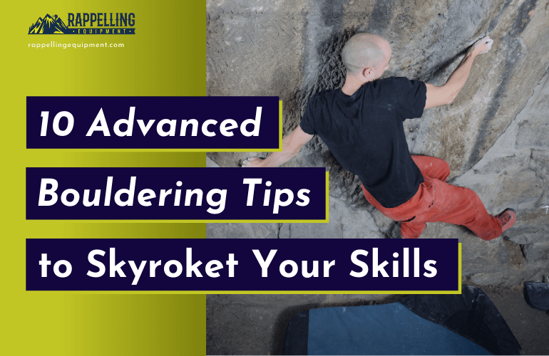 10 Advanced Bouldering Tips to Skyrocket Your Bolder Skills