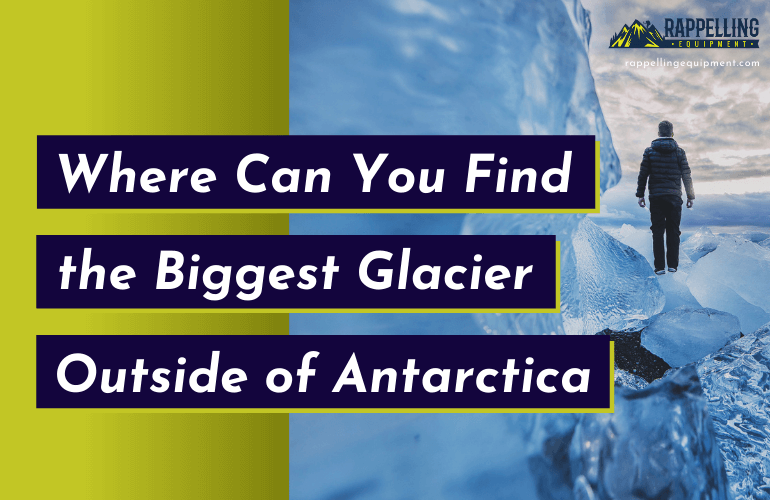Where Can You Find the Biggest Glacier Outside of Antarctica